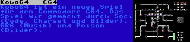 Kobo64 - C64 | Kobo64 ist ein neues Spiel für den Commodore C64. Das Spiel wir gemacht durch Soci (Code, Charset und Bilder), 6R6 (Musik) und Poison (Bilder).