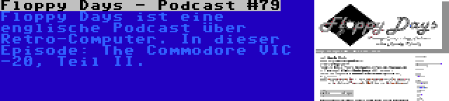 Floppy Days - Podcast #79 | Floppy Days ist eine englische Podcast über Retro-Computer. In dieser Episode: The Commodore VIC -20, Teil II.