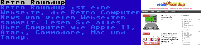Retro Roundup | Retro Roundup ist eine Webseite, die Retro Computer News von vielen Webseiten sammelt. Lesen Sie alles über Computer wie Apple II, Atari, Commodore, Mac und Tandy.