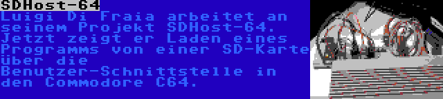 SDHost-64 | Luigi Di Fraia arbeitet an seinem Projekt SDHost-64. Jetzt zeigt er Laden eines Programms von einer SD-Karte über die Benutzer-Schnittstelle in den Commodore C64.