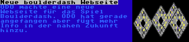 Neue boulderdash Webseite | ODO machte eine neue Webseite für das Spiel Boulderdash. ODO hat gerade angefangen aber fügt mehr Info in der nahen Zukunft hinzu.