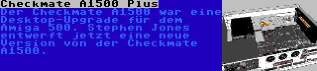 Checkmate A1500 Plus | Der Checkmate A1500 war eine Desktop-Upgrade für dem Amiga 500. Stephen Jones entwerft jetzt eine neue Version von der Checkmate A1500.