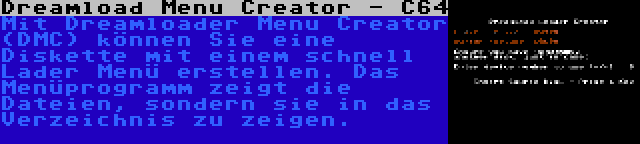 Dreamload Menu Creator - C64 | Mit Dreamloader Menu Creator (DMC) können Sie eine Diskette mit einem schnell Lader Menü erstellen. Das Menüprogramm zeigt die Dateien, sondern sie in das Verzeichnis zu zeigen.