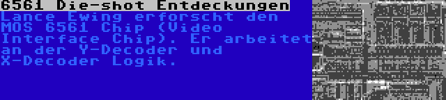 6561 Die-shot Entdeckungen | Lance Ewing erforscht den MOS 6561 Chip (Video Interface Chip). Er arbeitet an der Y-Decoder und X-Decoder Logik.