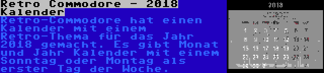 Retro Commodore - 2018 Kalender | Retro-Commodore hat einen Kalender mit einem Retro-Thema für das Jahr 2018 gemacht. Es gibt Monat und Jahr Kalender mit einem Sonntag oder Montag als erster Tag der Woche.