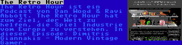 The Retro Hour | The Retro Hour ist ein Podcast von Dan Wood & Ravi Abbott. The Retro Hour hat zum Ziel, der Welt zu helfen, die Spiel Industrie vom Europa zu verstehen. In dieser Episode: Dimitris Giannakis - Modern Vintage Gamer.