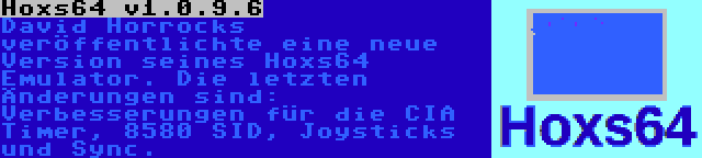 Hoxs64 v1.0.9.6 | David Horrocks veröffentlichte eine neue Version seines Hoxs64 Emulator. Die letzten Änderungen sind: Verbesserungen für die CIA Timer, 8580 SID, Joysticks und Sync.