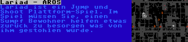 Lariad - AROS | Lariad ist ein Jump und Shoot Plattform-Spiel. Im Spiel müssen Sie, einen Sumpf Bewohner helfen etwas zurück zu besorgen was von ihm gestohlen wurde.