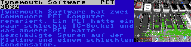 Tynemouth Software - PET 3032 | Tynemouth Software hat zwei Commodore PET Computer repariert. Ein PET hatte ein paar schlechte IC-Sockel und das andere PET hatte beschädigte Spuren auf der Platine und einem schlechten Kondensator.