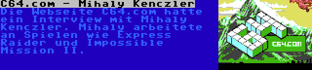 C64.com - Mihaly Kenczler | Die Webseite C64.com hatte ein Interview mit Mihaly Kenczler. Mihaly arbeitete an Spielen wie Express Raider und Impossible Mission II.