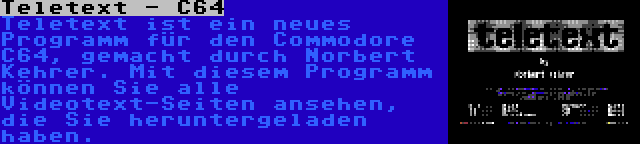 Teletext - C64 | Teletext ist ein neues Programm für den Commodore C64, gemacht durch Norbert Kehrer. Mit diesem Programm können Sie alle Videotext-Seiten ansehen, die Sie heruntergeladen haben.