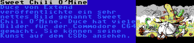 Sweet Chili O'Mine | Duce von Extend veröffentlichte ein sehr nettes Bild genannt Sweet Chili O'Mine. Duce hat viele Bilder für der Commodore C64 gemacht. Sie können seine Kunst auf dem CSDb ansehen. 