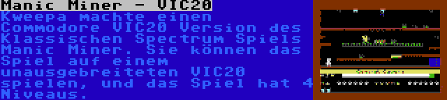 Manic Miner - VIC20 | Kweepa machte einen Commodore VIC20 Version des Klassischen Spectrum Spiels Manic Miner. Sie können das Spiel auf einem unausgebreiteten VIC20 spielen, und das Spiel hat 4 Niveaus.