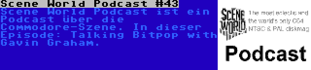 Scene World Podcast #43 | Scene World Podcast ist ein Podcast über die Commodore-Szene. In dieser Episode: Talking Bitpop with Gavin Graham.