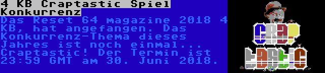 4 KB Craptastic Spiel Konkurrenz | Das Reset 64 magazine 2018 4 KB, hat angefangen. Das Konkurrenz-Thema dieses Jahres ist noch einmal... Craptastic! Der Termin ist 23:59 GMT am 30. Juni 2018.