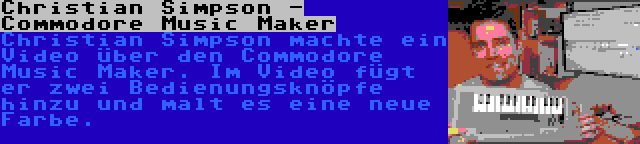 Christian Simpson - Commodore Music Maker | Christian Simpson machte ein Video über den Commodore Music Maker. Im Video fügt er zwei Bedienungsknöpfe hinzu und malt es eine neue Farbe.