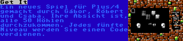 Get It | Ein neues Spiel für Plus/4 gemacht durch Gábor, Róbert und Csaba. Ihre Absicht ist, alle 50 Höhlen durchzukommen. Jedes fünfte Niveau werden Sie einen Code verdienen.