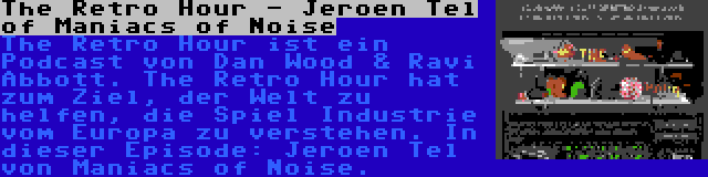 The Retro Hour - Jeroen Tel of Maniacs of Noise | The Retro Hour ist ein Podcast von Dan Wood & Ravi Abbott. The Retro Hour hat zum Ziel, der Welt zu helfen, die Spiel Industrie vom Europa zu verstehen. In dieser Episode: Jeroen Tel von Maniacs of Noise.