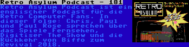 Retro Asylum Podcast - 181 | Retro Asylum Podcast ist ein englischer Podcast für die Retro Computer Fans. In dieser Folge: Chris, Paul und Paul Rose sprechen über das Spiele Fernsehen, Digitiser The Show und die Rückkehr von Biffo zum Revival 2018.