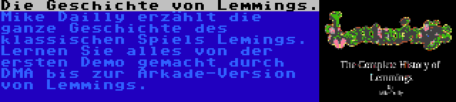 Die Geschichte von Lemmings. | Mike Dailly erzählt die ganze Geschichte des klassischen Spiels Lemings. Lernen Sie alles von der ersten Demo gemacht durch DMA bis zur Arkade-Version von Lemmings.