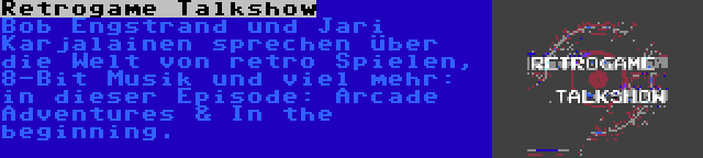 Retrogame Talkshow | Bob Engstrand und Jari Karjalainen sprechen über die Welt von retro Spielen, 8-Bit Musik und viel mehr: in dieser Episode: Arcade Adventures & In the beginning.