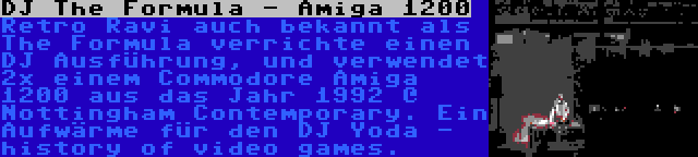 DJ The Formula - Amiga 1200 | Retro Ravi auch bekannt als The Formula verrichte einen DJ Ausführung, und verwendet 2x einem Commodore Amiga 1200 aus das Jahr 1992 @ Nottingham Contemporary. Ein Aufwärme für den DJ Yoda - history of video games.