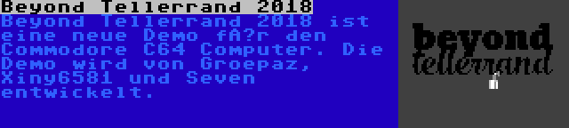 Beyond Tellerrand 2018 | Beyond Tellerrand 2018 ist eine neue Demo für den Commodore C64 Computer. Die Demo wird von Groepaz, Xiny6581 und Seven entwickelt.