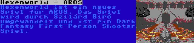Hexenworld - AROS | Hexenworld ist ein neues Spiel für AROS. Das Spiel wird durch Szilárd Biró umgewandelt und ist ein Dark Fantasy First-Person Shooter Spiel.