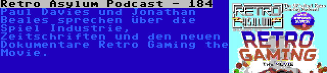 Retro Asylum Podcast - 184 | Paul Davies und Jonathan Beales sprechen über die Spiel Industrie, Zeitschriften und den neuen Dokumentare Retro Gaming the Movie.