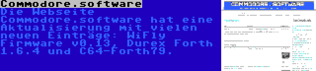 Commodore.software | Die Webseite Commodore.software hat eine Aktualisierung mit vielen neuen Einträge: WiFly Firmware v0.13, Durex Forth 1.6.4 und C64-Forth79.