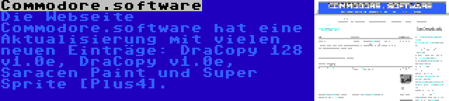 Commodore.software | Die Webseite Commodore.software hat eine Aktualisierung mit vielen neuen Einträge: DraCopy 128 v1.0e, DraCopy v1.0e, Saracen Paint und Super Sprite [Plus4].