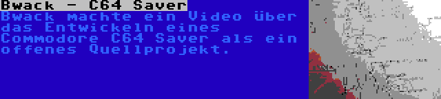 Bwack - C64 Saver | Bwack machte ein Video über das Entwickeln eines Commodore C64 Saver als ein offenes Quellprojekt.