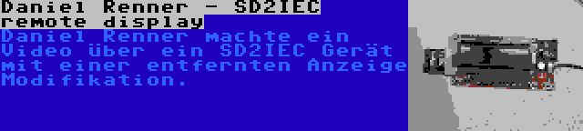 Daniel Renner - SD2IEC remote display | Daniel Renner machte ein Video über ein SD2IEC Gerät mit einer entfernten Anzeige Modifikation.