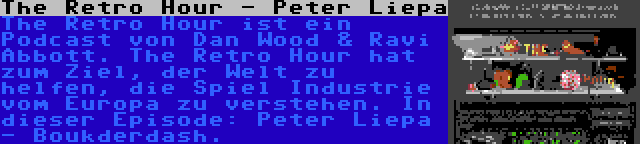 The Retro Hour - Peter Liepa | The Retro Hour ist ein Podcast von Dan Wood & Ravi Abbott. The Retro Hour hat zum Ziel, der Welt zu helfen, die Spiel Industrie vom Europa zu verstehen. In dieser Episode: Peter Liepa - Boukderdash.