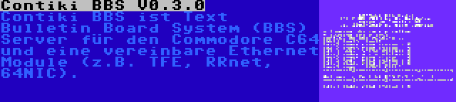 Contiki BBS V0.3.0 | Contiki BBS ist Text Bulletin Board System (BBS) Server für den Commodore C64 und eine vereinbare Ethernet Module (z.B. TFE, RRnet, 64NIC).