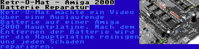 Retr-O-Mat - Amiga 2000 Batterie Reparatur | Retr-O-Mat machte ein Video über eine Auslaufende Batterie auf einer Amiga 2000 Hauptplatine. Nach dem Entfernen der Batterie wird er die Hauptplatine reinigen und jeden Schaden reparieren.