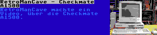 RetroManCave - Checkmate A1500 | RetroManCave machte ein Video, über die Checkmate A1500.