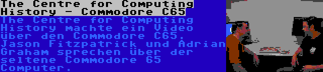 The Centre for Computing History - Commodore C65 | The Centre for Computing History machte ein Video über den Commodore C65. Jason Fitzpatrick und Adrian Graham sprechen über der seltene Commodore 65 Computer.