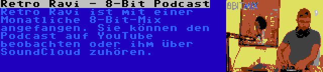 Retro Ravi - 8-Bit Podcast | Retro Ravi ist mit einer Monatliche 8-Bit-Mix angefangen. Sie können den Podcast auf YouTube beobachten oder ihm über SoundCloud zuhören.