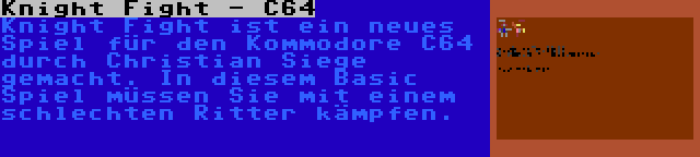 Knight Fight - C64 | Knight Fight ist ein neues Spiel für den Kommodore C64 durch Christian Siege gemacht. In diesem Basic Spiel müssen Sie mit einem schlechten Ritter kämpfen.