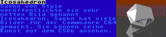 Icosahedron | Saehn von Style veröffentlichte ein sehr nettes Bild genannt Icosahedron. Saehn hat viele Bilder für der Commodore C64 gemacht. Sie können seine Kunst auf dem CSDb ansehen. 