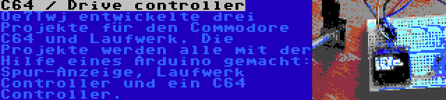 C64 / Drive controller | Oe7Twj entwickelte drei Projekte für den Commodore C64 und Laufwerk. Die Projekte werden alle mit der Hilfe eines Arduino gemacht: Spur-Anzeige, Laufwerk Controller und ein C64 Controller.