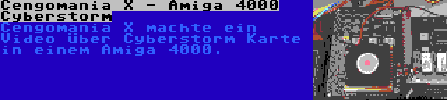 Cengomania X - Amiga 4000 Cyberstorm | Cengomania X machte ein Video über Cyberstorm Karte in einem Amiga 4000.