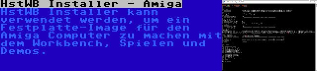 HstWB Installer - Amiga | HstWB Installer kann verwendet werden, um ein Festplatte-Image für den Amiga Computer zu machen mit dem Workbench, Spielen und Demos.