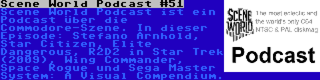 Scene World Podcast #51 | Scene World Podcast ist ein Podcast über die Commodore-Szene. In dieser Episode: Stefano Arnhold, Star Citizen, Elite Dangerous, R2D2 in Star Trek (2009), Wing Commander, Space Rogue und Sega Master System: A Visual Compendium.