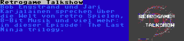 Retrogame Talkshow | Bob Engstrand und Jari Karjalainen sprechen über die Welt von retro Spielen, 8-Bit Musik und viel mehr: in dieser Episode: The Last Ninja trilogy.