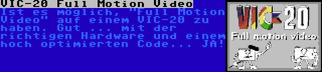 VIC-20 Full Motion Video | Ist es möglich, Full Motion Video auf einem VIC-20 zu haben. Gut ... mit der richtigen Hardware und einem hoch optimierten Code... JA!