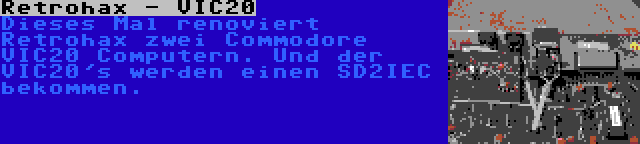 Retrohax - VIC20 | Dieses Mal renoviert Retrohax zwei Commodore VIC20 Computern. Und der VIC20's werden einen SD2IEC bekommen.