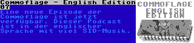 Commoflage - English Edition 07 | Eine neue Episode der Commoflage ist jetzt verfügbar. Dieser Podcast ist in der englischer Sprache mit viel SID-Musik.