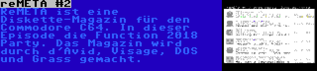 reMETA #2 | ReMETA ist eine Diskette-Magazin für den Commodore C64. In dieser Episode die Function 2018 Party. Das Magazin wird durch d'Avid, Visage, DOS und Grass gemacht.